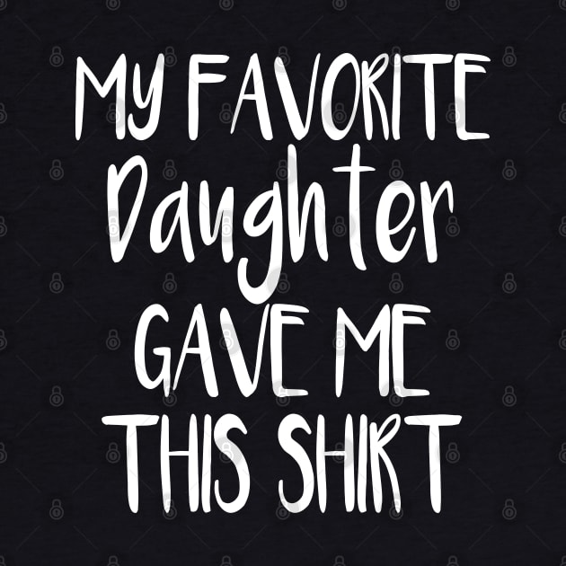 My Favorite Daughter Gave Me This Shirt by cuffiz